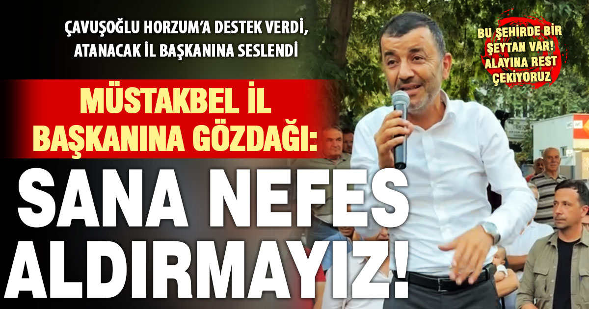 Çavuşoğlu’ndan CHP’nin müstakbel il başkanına: Sana nefes aldırmayız
