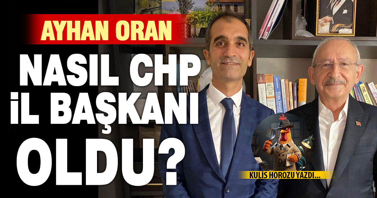 AYHAN ORAN NASIL CHP İL BAŞKANI OLDU?