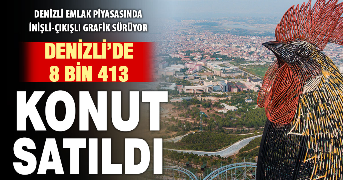 Denizli’de konut satışları yılın ilk yarısında 8 bin 413’e ulaştı