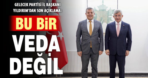 Kapanan Gelecek Partisi İl Başkanı Aykut Yıldırım’dan açıklama