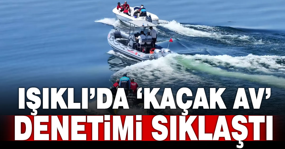 Işıklı’da kaçak ava karşı denetimler sıklaştı