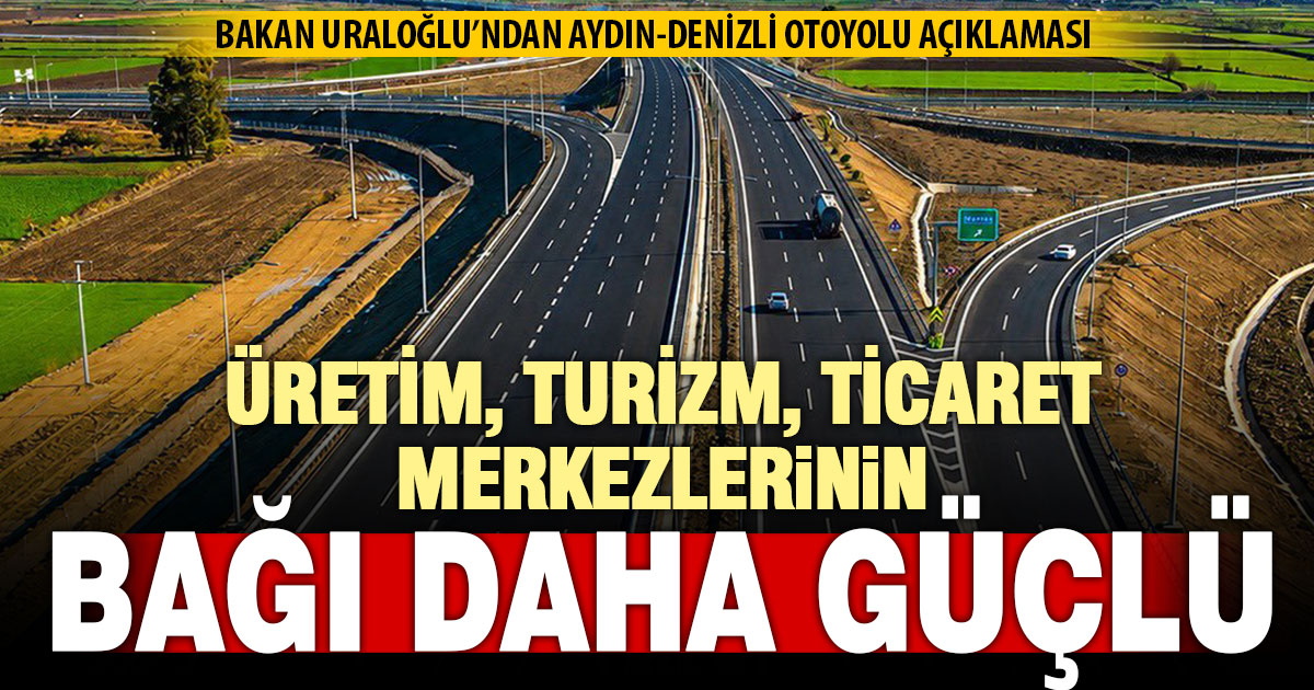 Bakan Uraloğlu’ndan Aydın-Denizli otoyolu açıklaması
