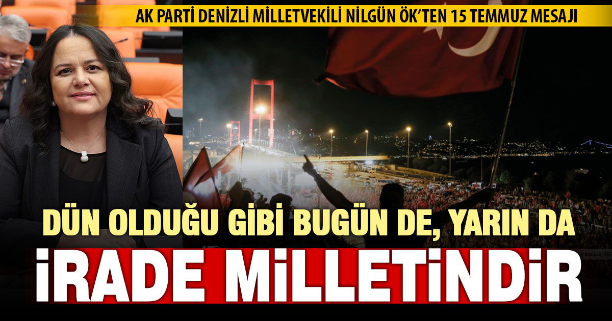 Milletvekili Nilgün Ök: “15 Temmuz, milletimizin yazdığı en büyük demokrasi destanlarından biridir”