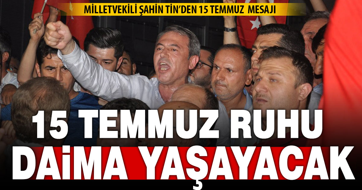 Milletvekili Şahin Tin’den 15 Temmuz Demokrasi ve Millî Birlik Günü mesajı