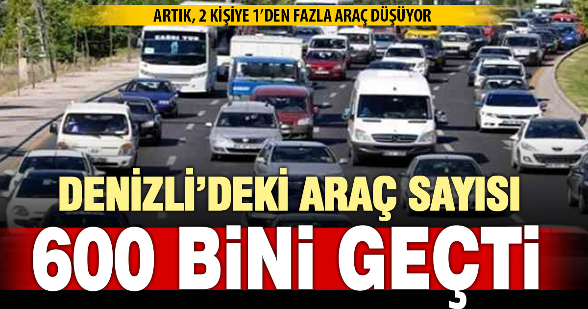Denizli’deki araç sayısı 600 bin sınırını geçti