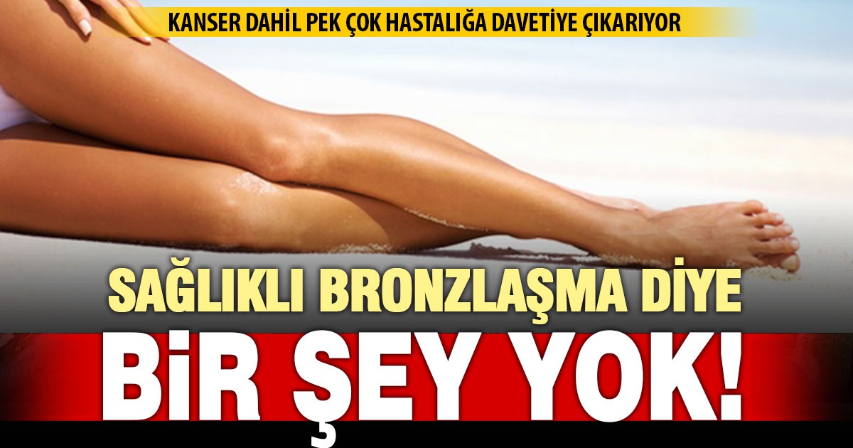 Sağlıklı bronzlaşma yanılgısına düşmeyin