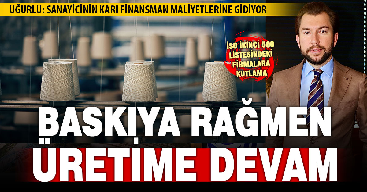 DENİB Başkanı Uğurlu: Sanayicinin karı finansman maliyetlerine gidiyor