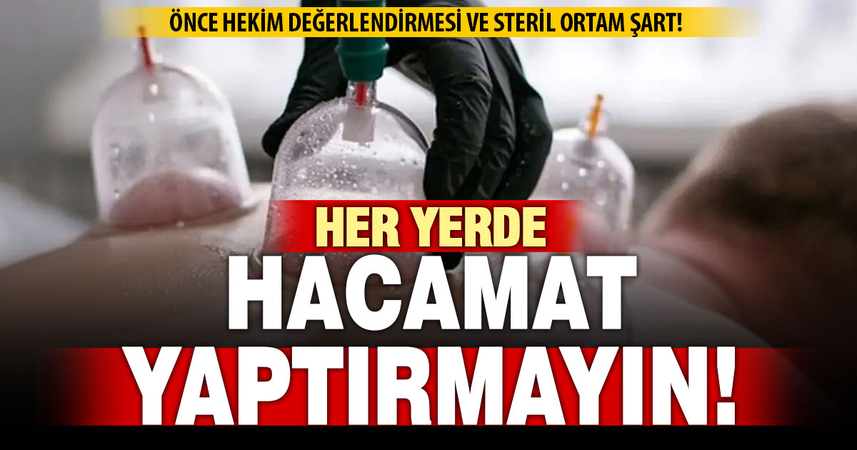 Hacamat uygulaması hekim kontrolü ve steril ortamda yapılmalı  