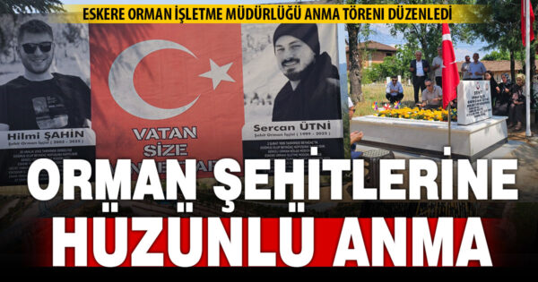 Orman Şehitleri Hilmi Şahin ve Sercan Ütni’ye hüzünlü anma