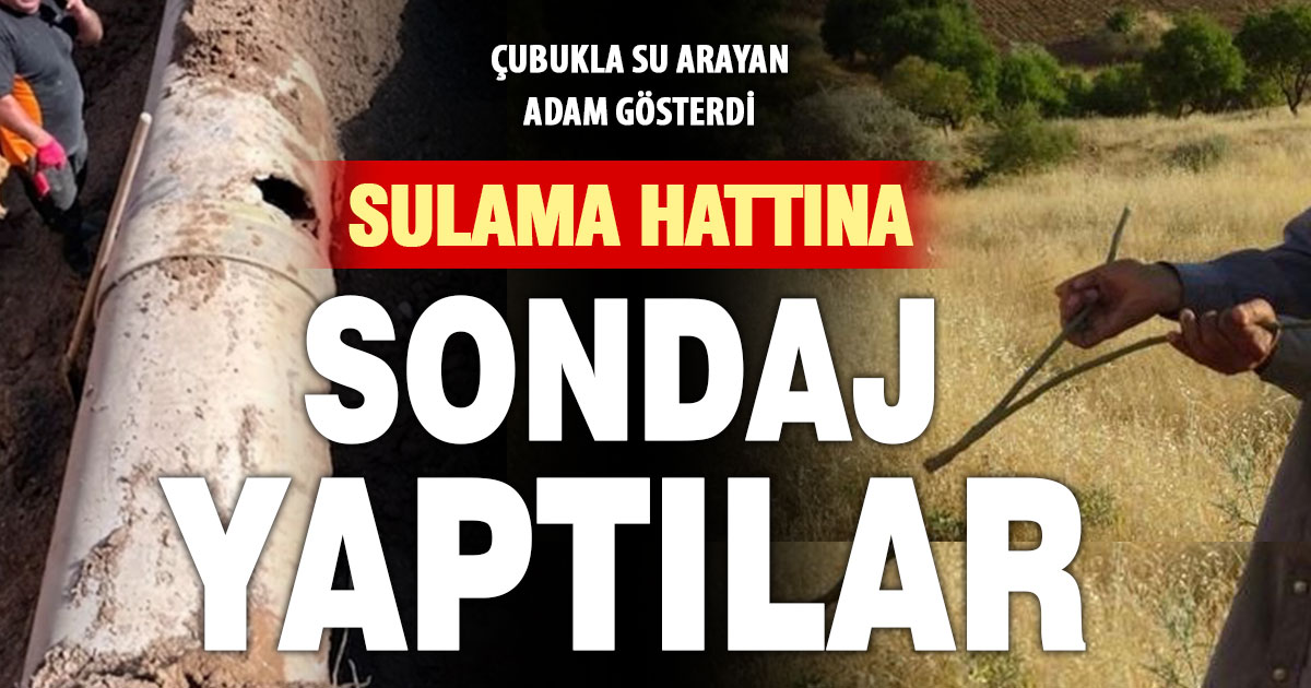Çubukla su arayan adam gösterdi: Sulama hattına sondaj yaptılar