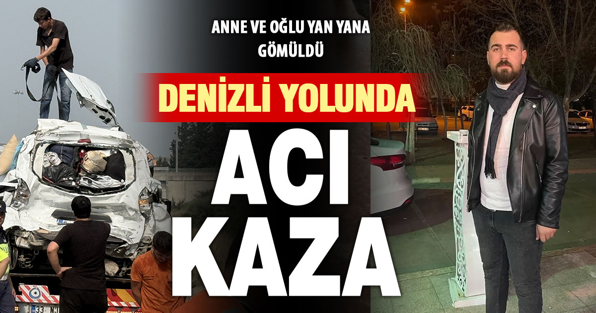 Uzman çavuş oğullarını Denizli’ye getiriyorlardı: Anne ve oğlu yan yana toprağa verildi