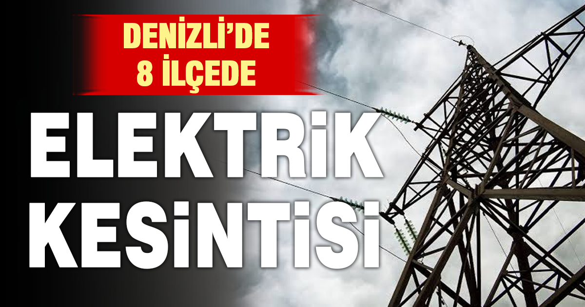 Denizli’de 8 ilçede elektrik kesintisi