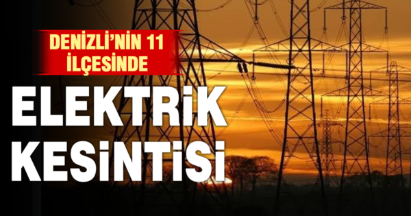 Denizli’de 11 ilçede elektrik kesintisi