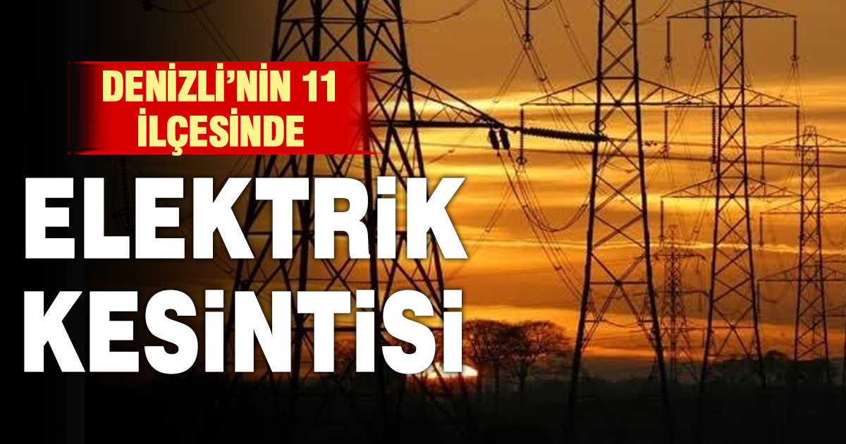 Denizli’de 11 ilçede elektrik kesintisi
