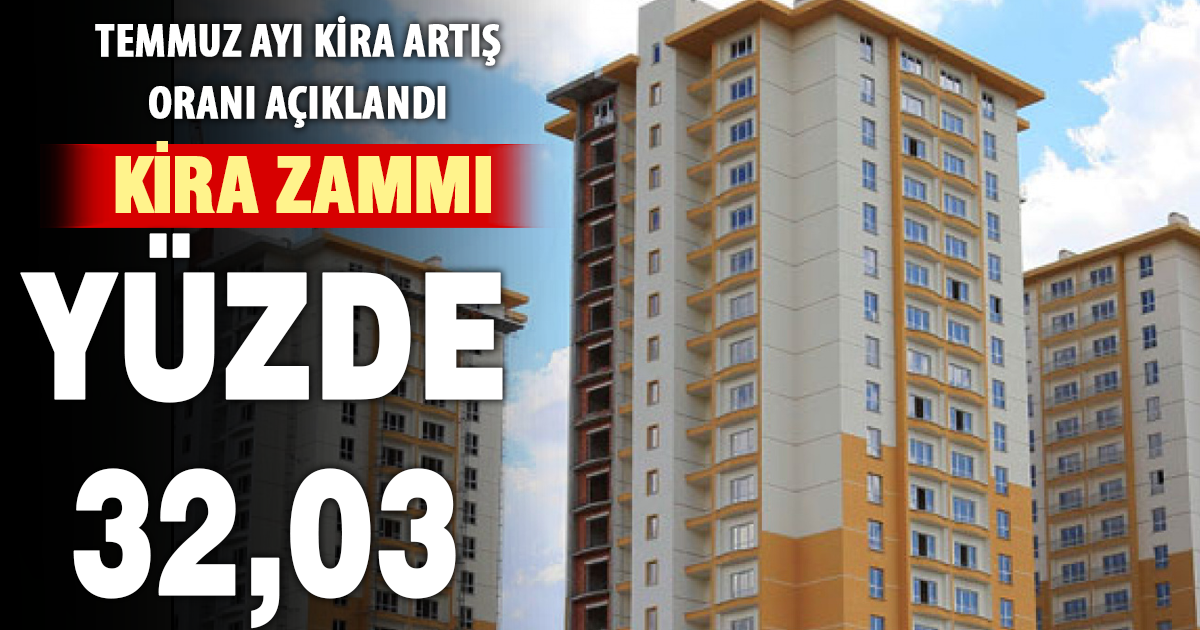 Kira zam oranı belli oldu: Temmuz ayında tavan artış yüzde 32,03