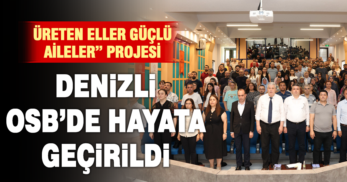 “ÜRETEN ELLER GÜÇLÜ AİLELER” PROJESİ DENİZLİ OSB EV SAHİPLİĞİNDE GERÇEKLEŞTİRİLDİ