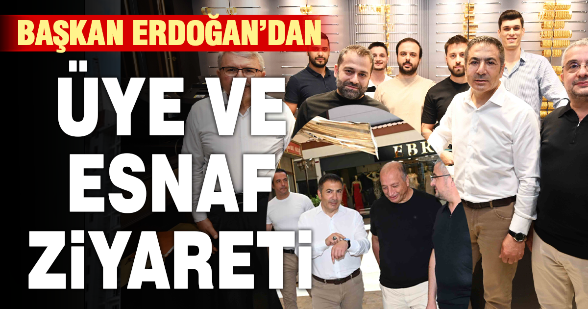 Başkan Erdoğan’dan üye ve esnaf ziyareti