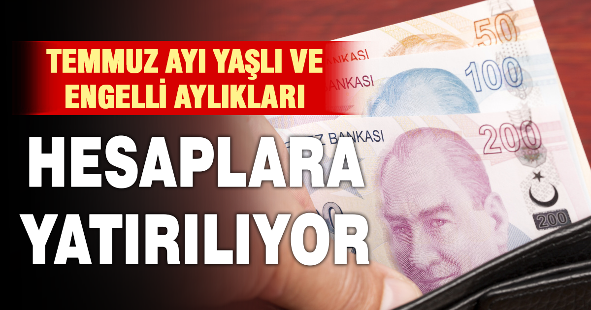 Temmuz ayı yaşlı ve engelli aylıkları hesaplara yatırılmaya başlandı