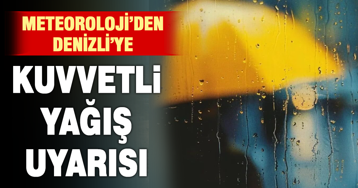 Denizli için kuvvetli sağanak uyarısı: Öğleden sonra başlayacak