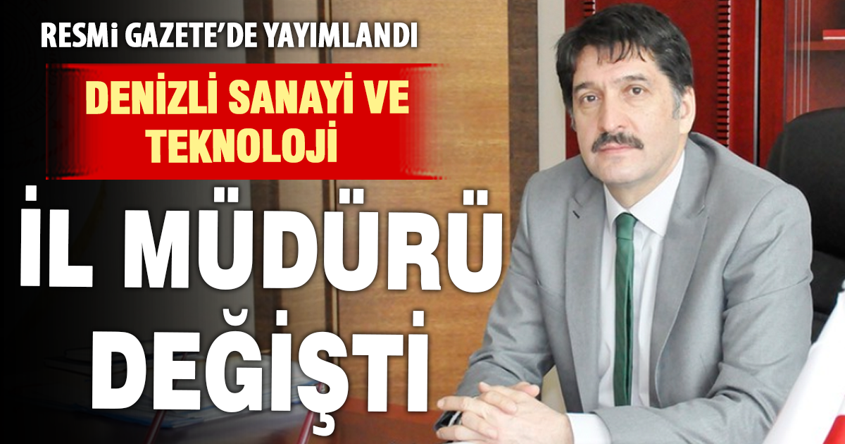 Cumhurbaşkanlığı kararıyla Denizli Sanayi ve Teknoloji İl Müdürü değişti