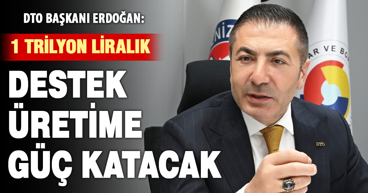 DTO Başkanı Uğur Erdoğan: 1 Trilyonluk destek üretime güç katacak