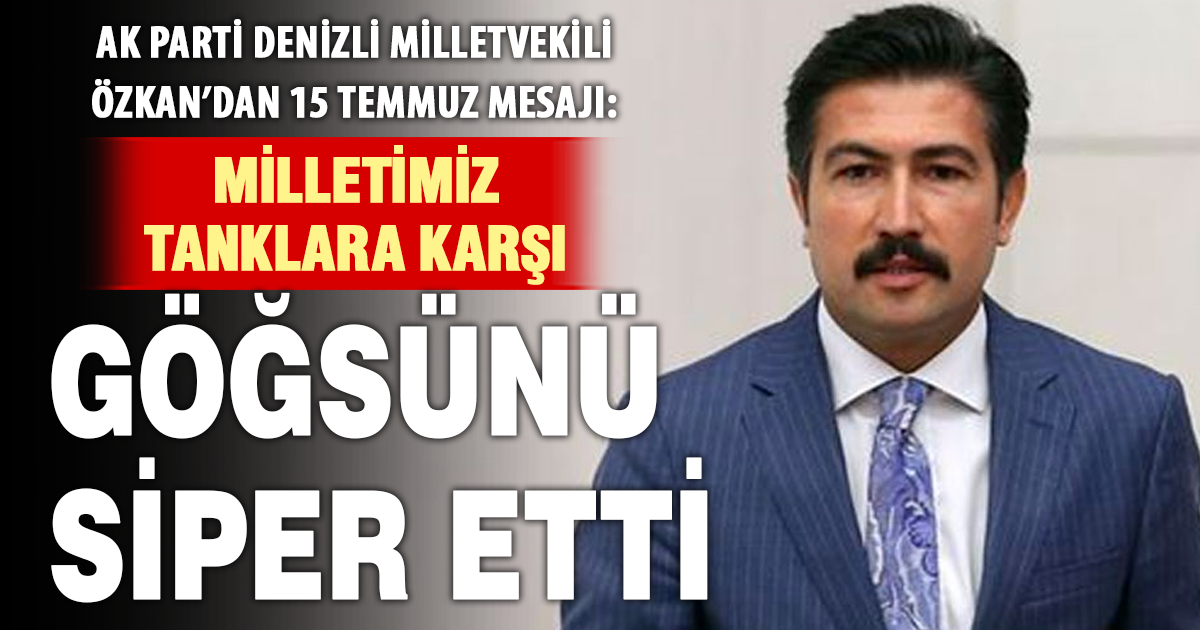 AK Parti Denizli Milletvekili Cahit Özkan: 15 Temmuz, destansı bir direniştir