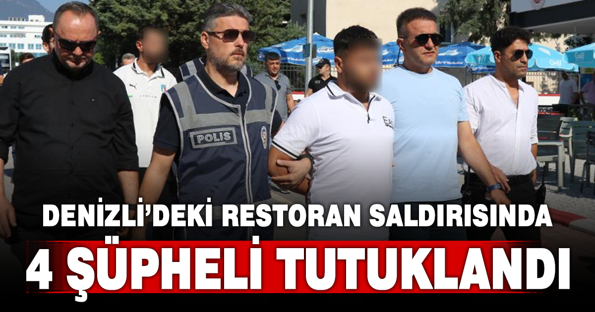 Denizli'de restorana düzenlenen silahlı saldırıya ilişkin 4 şüpheli tutuklandı