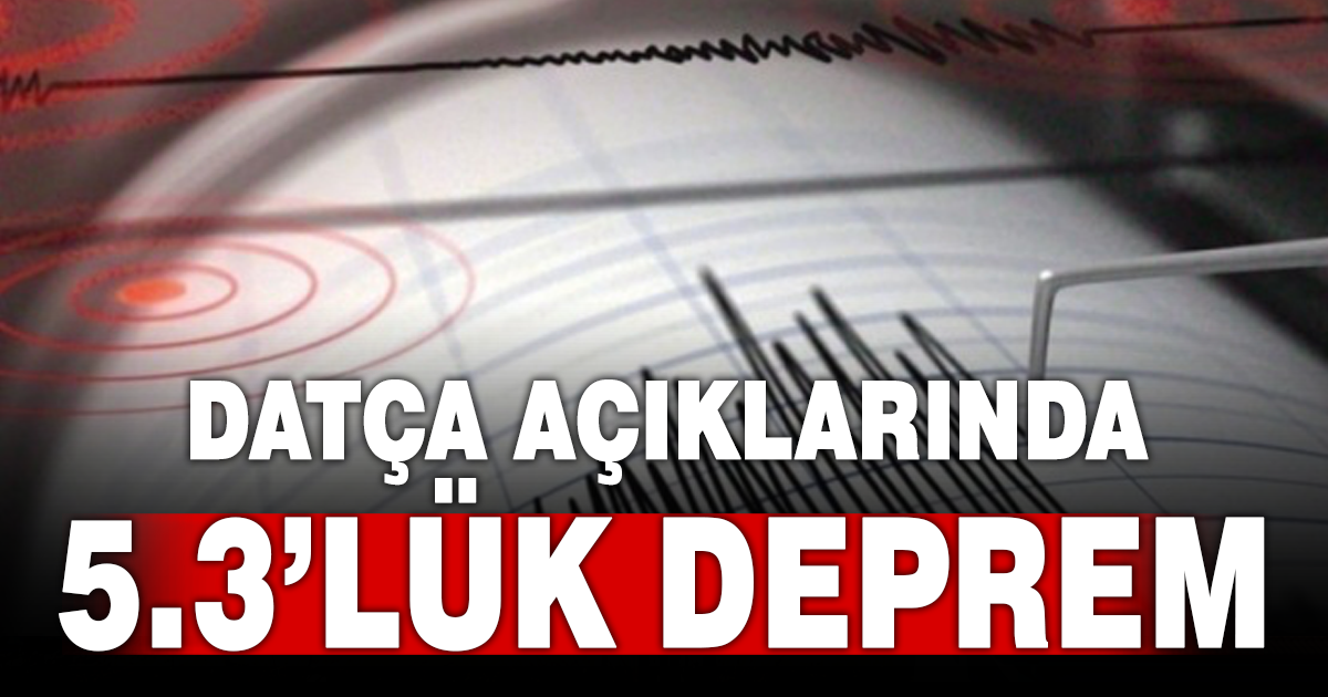 Akdeniz’de 5.3 büyüklüğünde deprem! Datça açıklarında meydana geldi