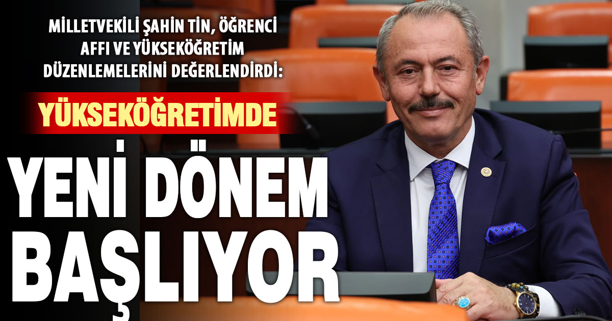 Milletvekili Şahin Tin, öğrenci affı ve yükseköğretim düzenlemelerini değerlendirdi