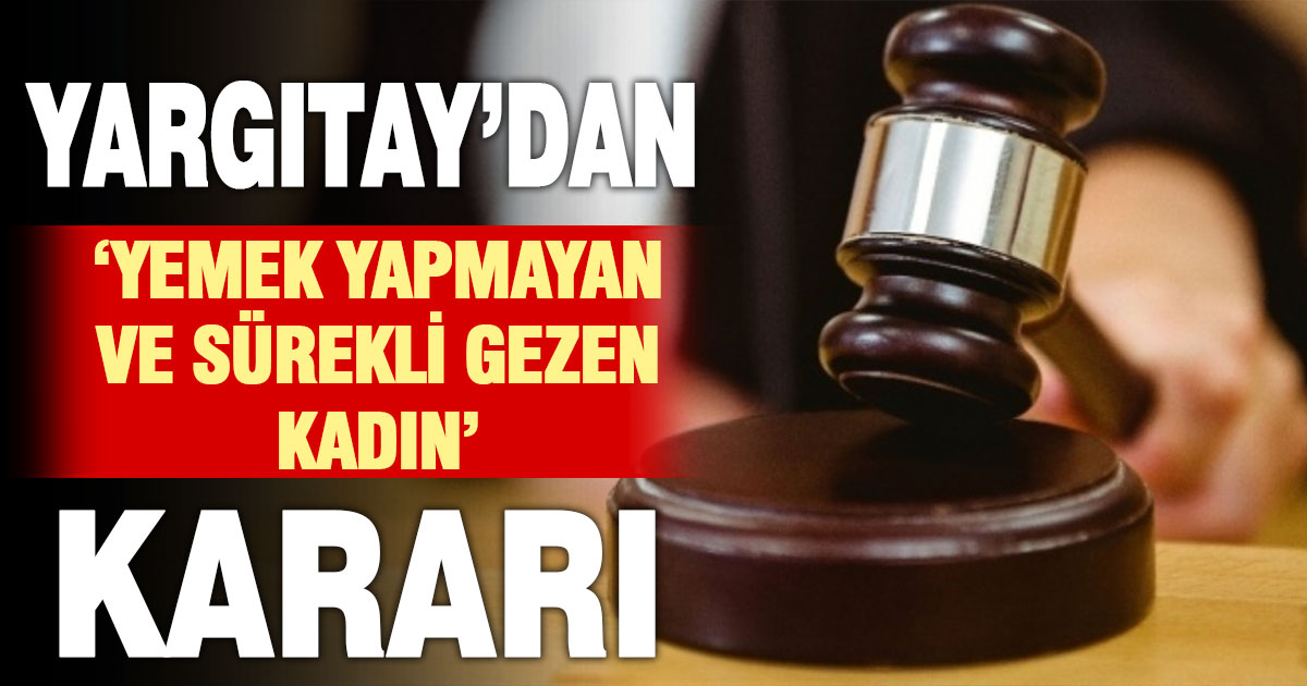 Yargıtay’dan ‘yemek yapmayan kadın’ kararı