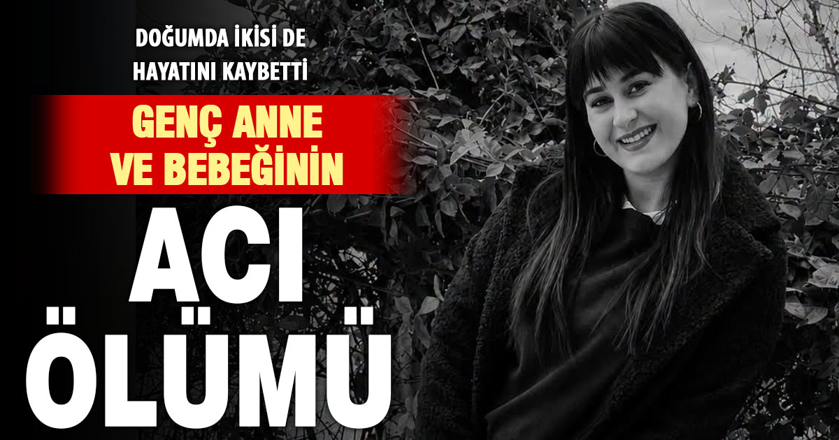 Genç anne ve bebeği, doğumda hayatlarını kaybetti