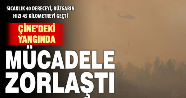 Çine’de rüzgar, alevlerle mücadeleyi zorlaştırıyor
