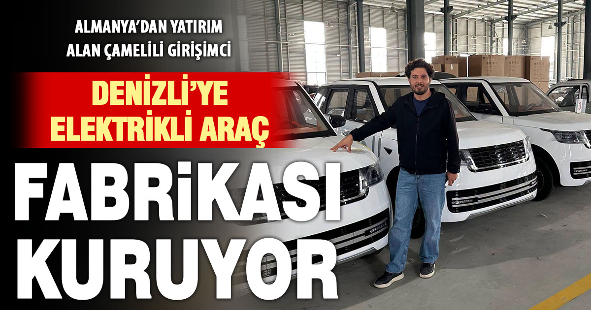 Çamelili girişimci Denizli’ye elektrikli araç fabrikası kuruyor