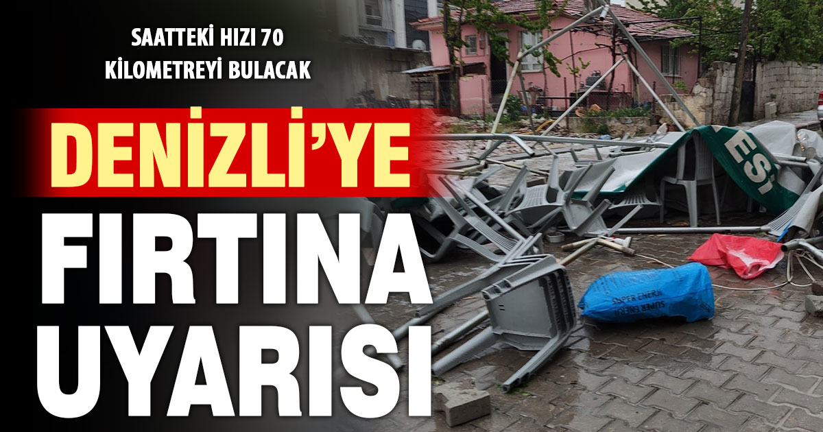 Denizli’ye saatteki hızı 70 kilometreye çıkacak fırtına uyarısı