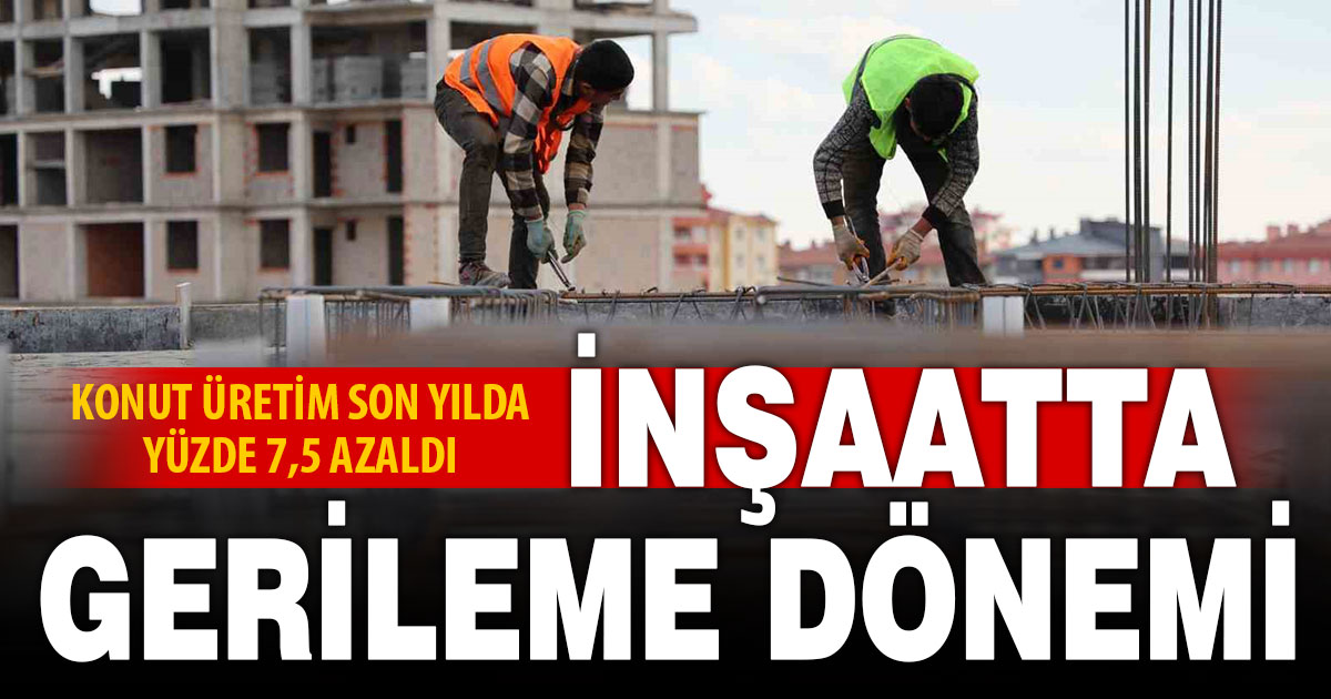 İnşaat üretiminde ciddi düşüşü: Yüzde 6 oldu