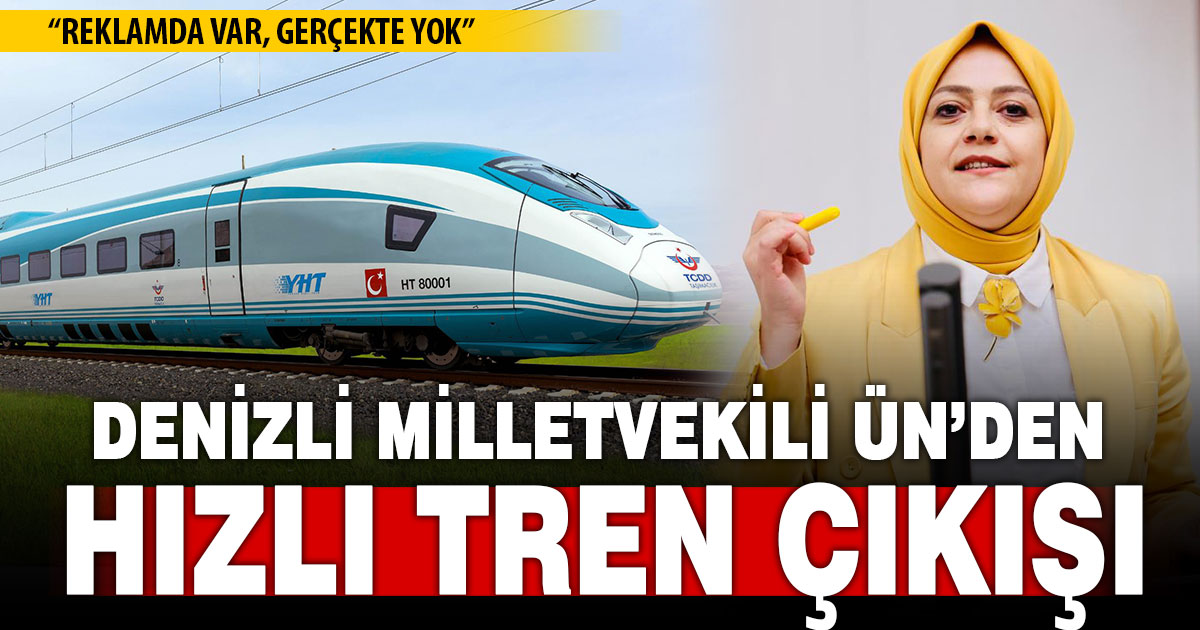 Denizli Milletvekili Ün’den ‘hızlı tren’ çıkışı