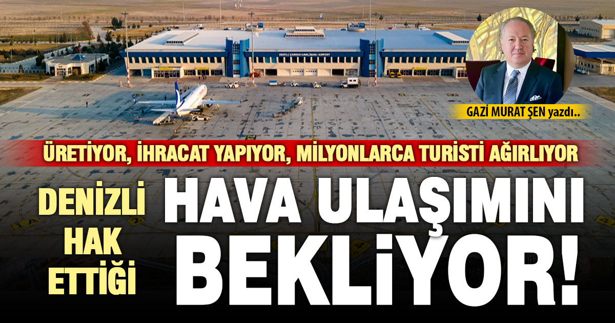 DENİZLİ HAK ETTİĞİ HAVA ULAŞIMINI BEKLİYOR!