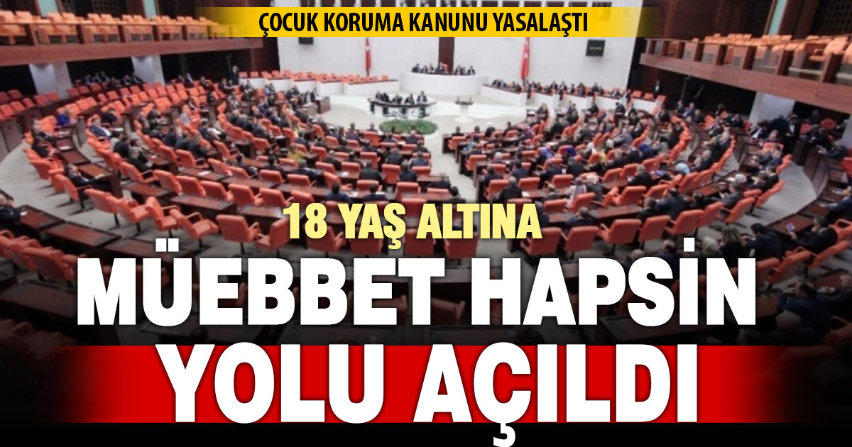 Çocuk Koruma Kanunu TBMM’den geçti: 18 yaş altına müebbet geldi