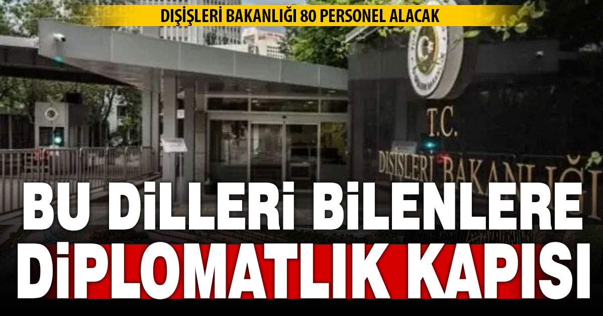 Dışişleri Bakanlığı 80 personel alacak: Bu dilleri bilenlere diplomatlık kapısı