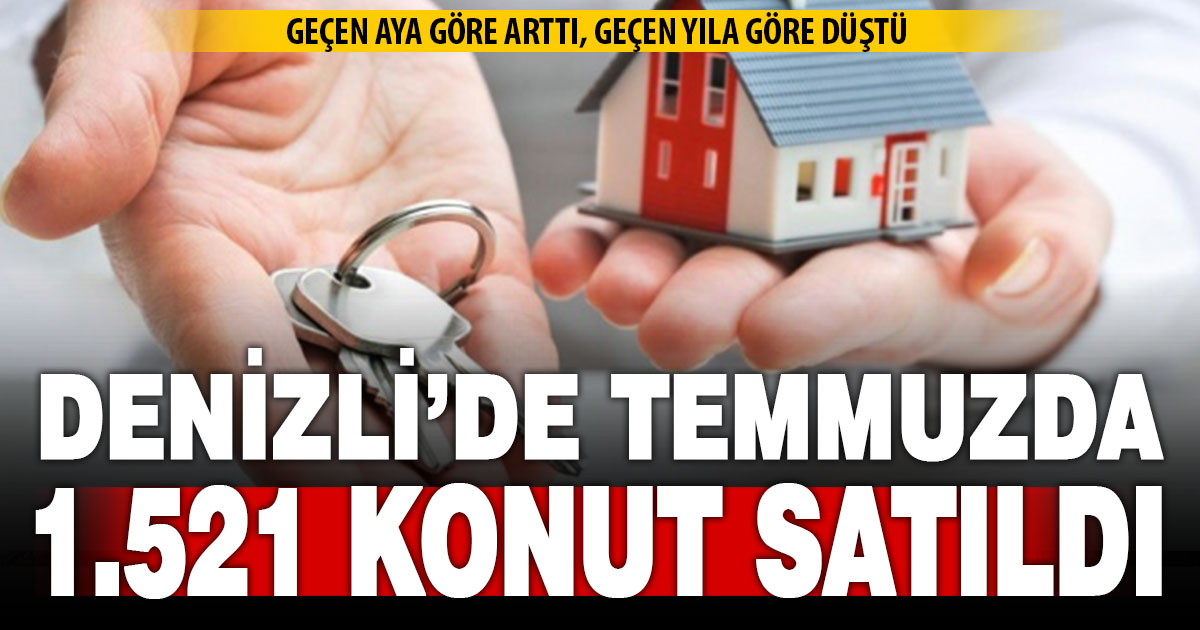Denizli’de temmuzda 1.521 konut satıldı