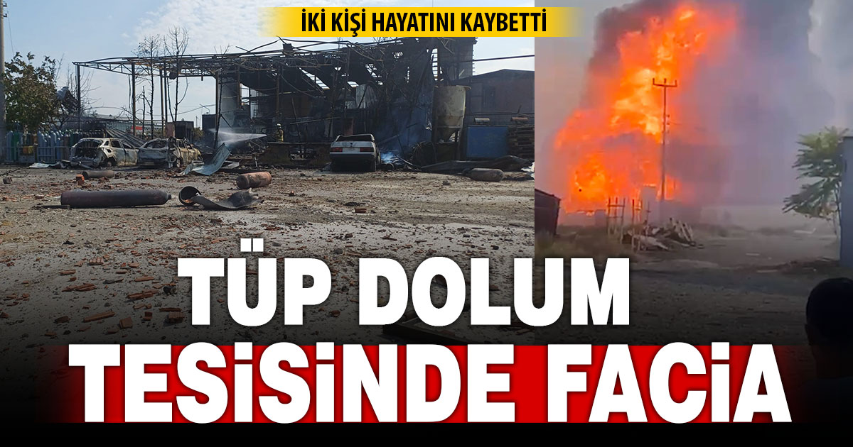 Tüp dolum tesisinde patlama: 2 kişi hayatını kaybetti