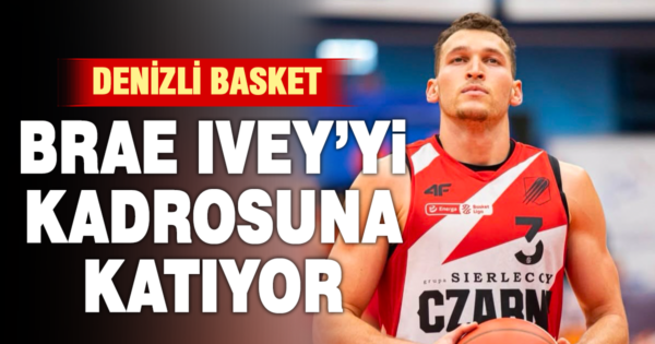 Yukatel Denizli Basket’ten Brae Ivey hamlesi