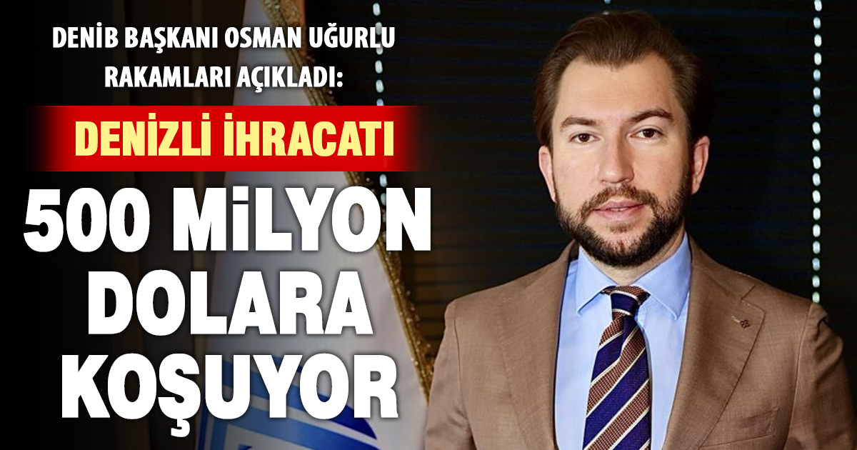 Denizli ihracatı aylık bazda 500 milyon dolar sınırında