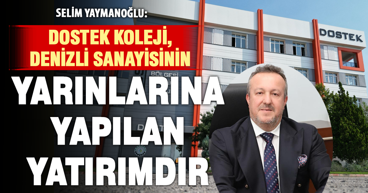 DOSTEK Koleji, Denizli sanayisinin yarınlarına yapılan bir yatırımdır