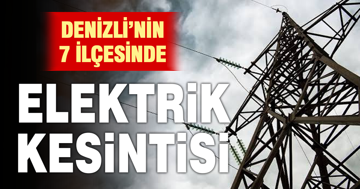 Denizli’de 7 ilçede elektrik kesintisi