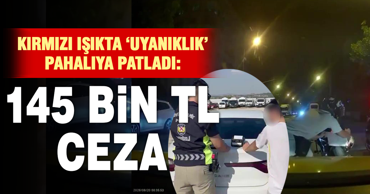  Uyanıklık yapmak isterken 145 bin TL ceza yedi 