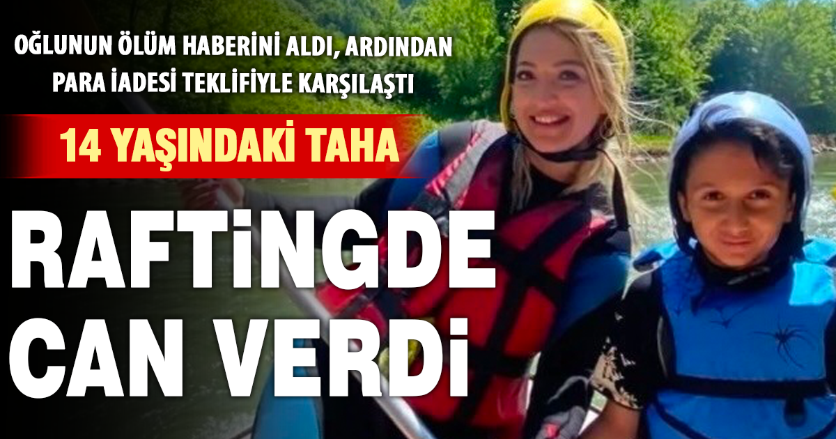 Rafting faciası 14 yaşındaki Taha'yı hayattan kopardı 