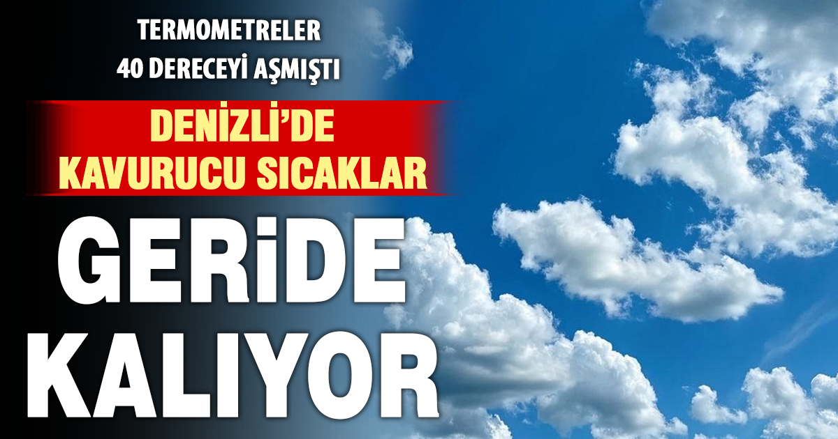Denizli’de 40 dereceyi aşan sıcaklar geride kalıyor