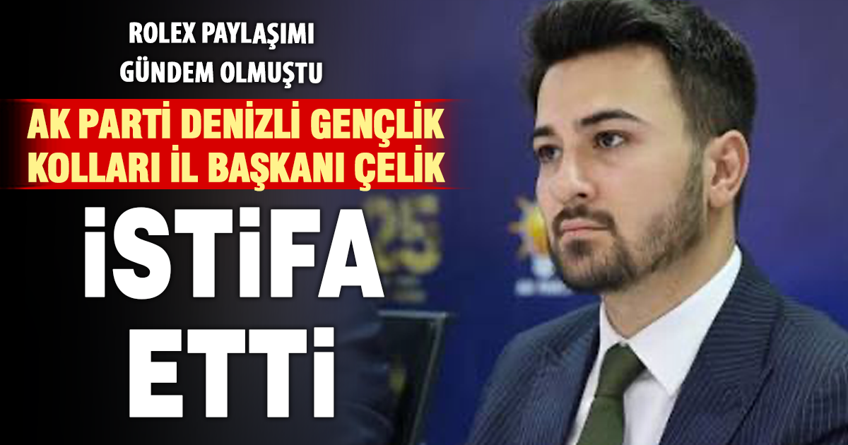 Rolex paylaşımı sonrası AK Parti Denizli Gençlik Kolları Başkanı görevinden istifa etti