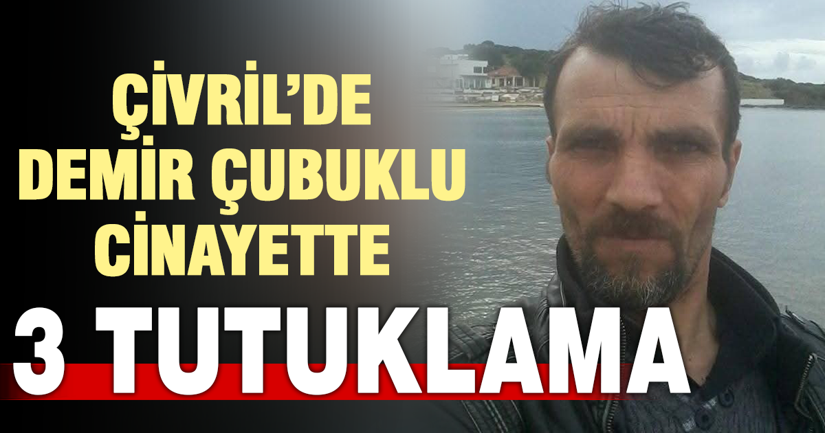 Çivril’de demir çubuklu cinayete 3 tutuklama